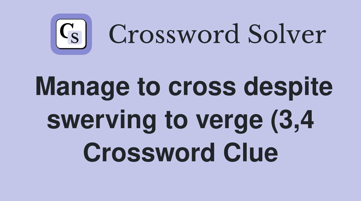 Manage to cross despite swerving to verge (3 4) Crossword Clue Manage to cross despite swerving to verge (3 4) Crossword Clue
